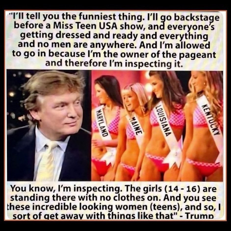 Just an FYI: Trump walked into the Miss Teen USA dressing room in 1997. He told Howard Stern about it in 2005. This happened. There are witnesses.
He is a creep and a pedophile. 
Always has been.
Always will be.