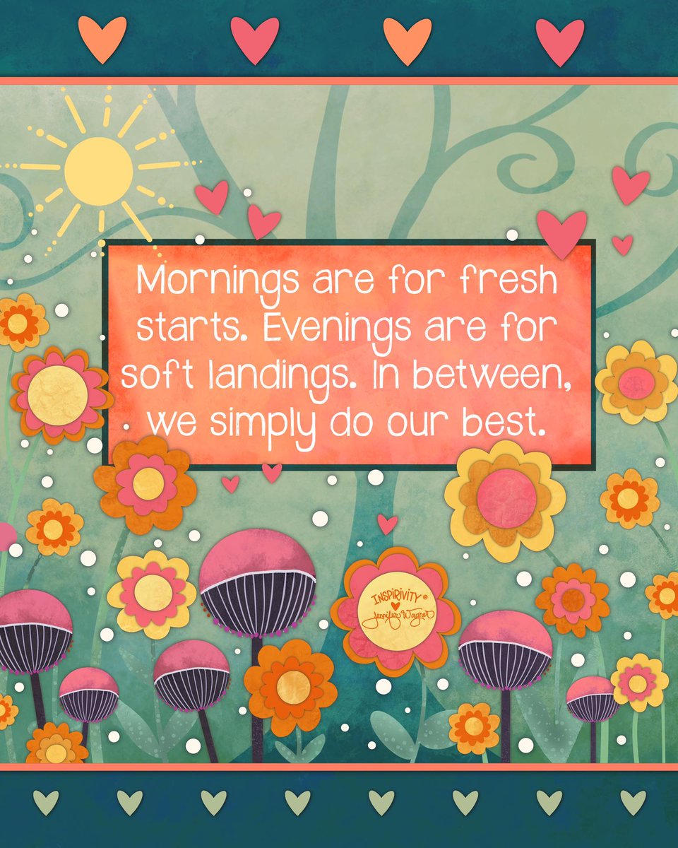 Mornings are for fresh starts. 
Evenings are for soft landings.
In between we simply do our best.