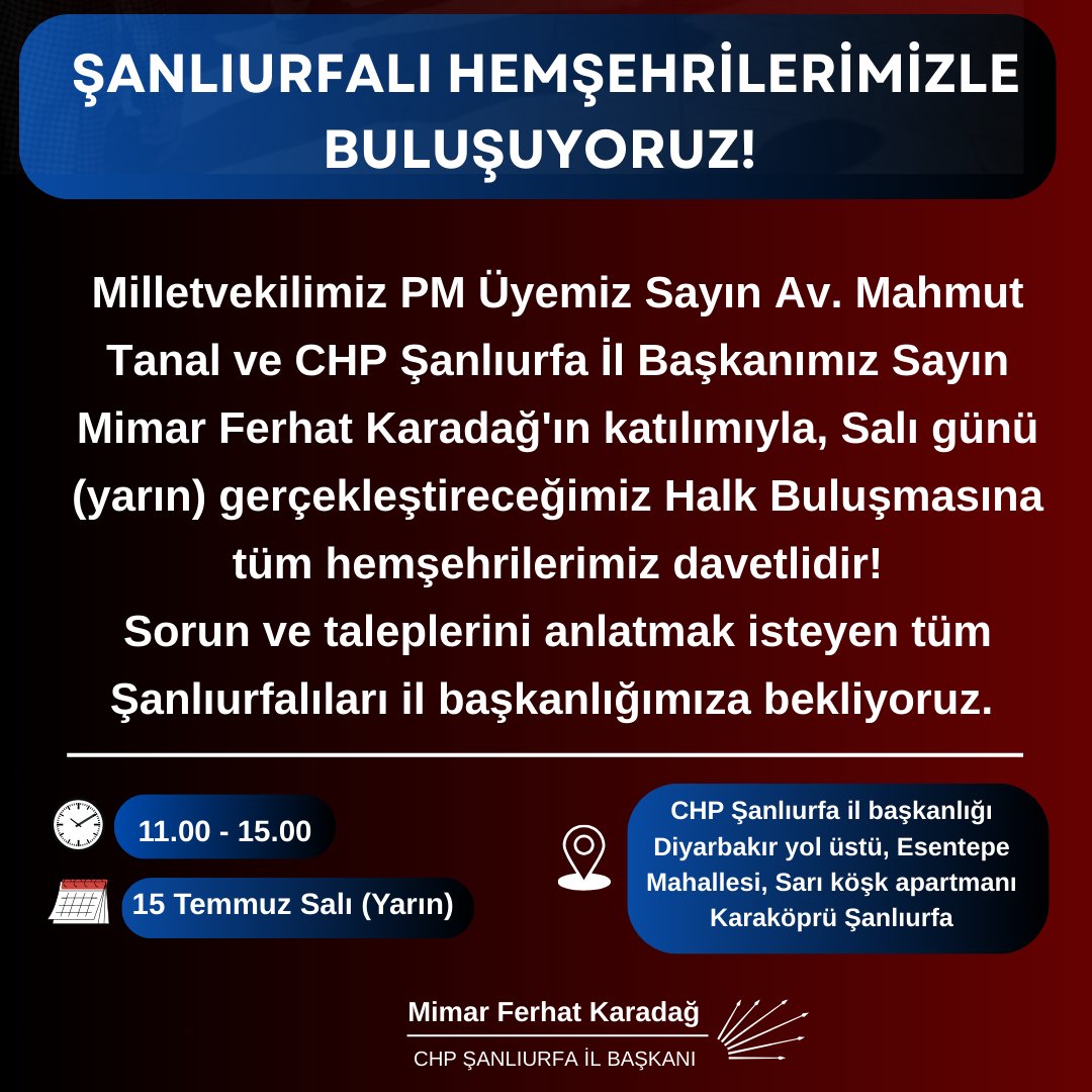 📍Halk Buluşması! 

Kıymetli Şanlıurfalı hemşehrilerim
15.07.2025 Salı  (Yarın)
saat 11: 00 - 15: 00 arasında, Cumhuriyet Halk Partisi Şanlıurfa İl başkanlığımızda "HALK BULUŞMASI" vardır.
Şanlıurfa ile ilgili sorunları, talepleri bizimle paylaşmak isteyen  tüm hemşehrilerimizi