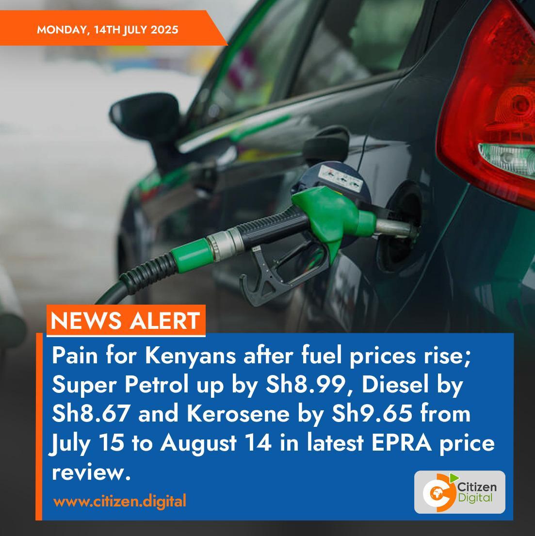 Pain for Kenyans after fuel prices rise; Super Petrol up by Sh8.99, Diesel by Sh8.67 and Kerosene by Sh9.65 from July 15 to August 14 in latest EPRA price review