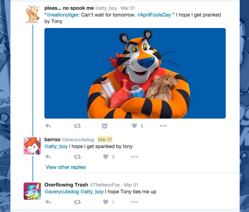 Anyone remember the time in like 2016 when furries bullied Tony the tiger and the account started blocking furries ? Lmaoo