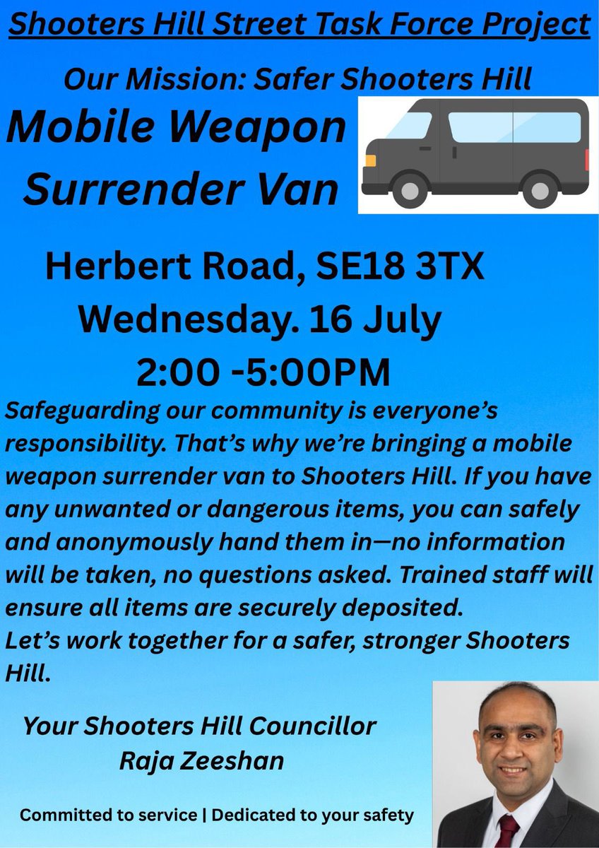 RajaZeeshan83's tweet image. There will be a mobile weapon surrender van on Herbert Road, SE18 3TX in Shooter's Hill on Wednesday 16 July 2-5pm. Trained staff will safely deposit any items handed in into a secure, bin inside the mobile surrender van. No information will be taken, or questions asked.