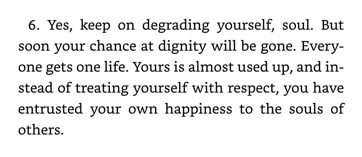 From Aurelius’ Meditations. 

Go ahead, keep on degrading yourself, soul.