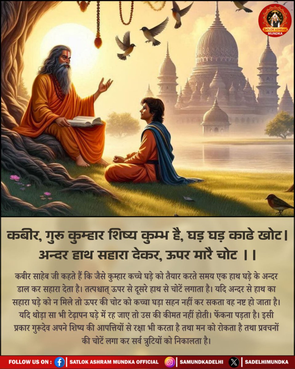 कबीर, गुरु कुम्हार शिष्य कुम्भ है, घड़ घड़ काढे खोट । अन्दर हाथ सहारा देकर, ऊपर मारै चोट ।।
जब तक सच्चे गुरु (सतगुरू) की प्राप्ति नहीं होती है तब तक गुरु बदलते रहना चाहिए।
जब तक गुरु मिले ना सांचा। तब तक करो गुरु दस पांचा।।
#GodMorningMonday 
#morningmusume25 
#LoveIslandUSA