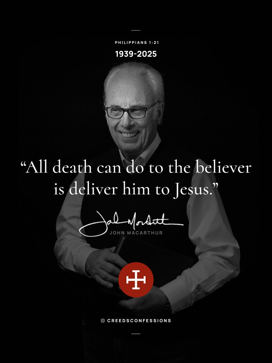 “All death can do to the believer is deliver him to Jesus.” John MacArthur
1939 - 2025
