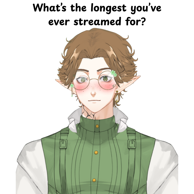 ‼️VTUBERS ‼️

 What has been your LONGEST stream thus far? My longest so far has only been around 8-9 hours

Tomorrow I'll be doing my first ever 12 hour stream and I'm so nervous!