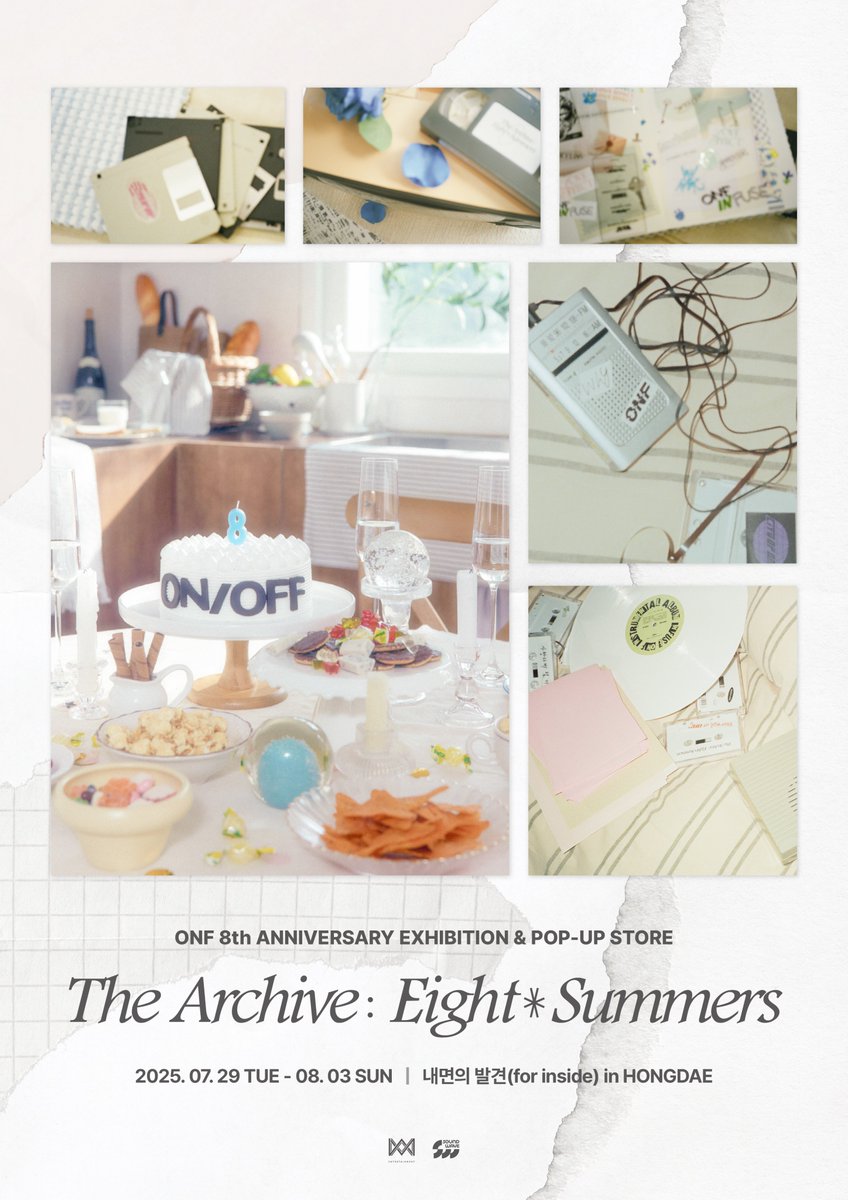 온앤오프(ONF) 8th ANNIVERSARY POP-UP EXHIBITION &amp; STORE
[The Archive: Eight Summers]

COMING SOON

2025. 07. 29 TUE ~ 08. 03 SUN
내면의 발견(for inside) in HONGDAE

#온앤오프 #ONF
#ONF_8th_POPUP
#The_Archive_Eight_Summers 
#사운드웨이브