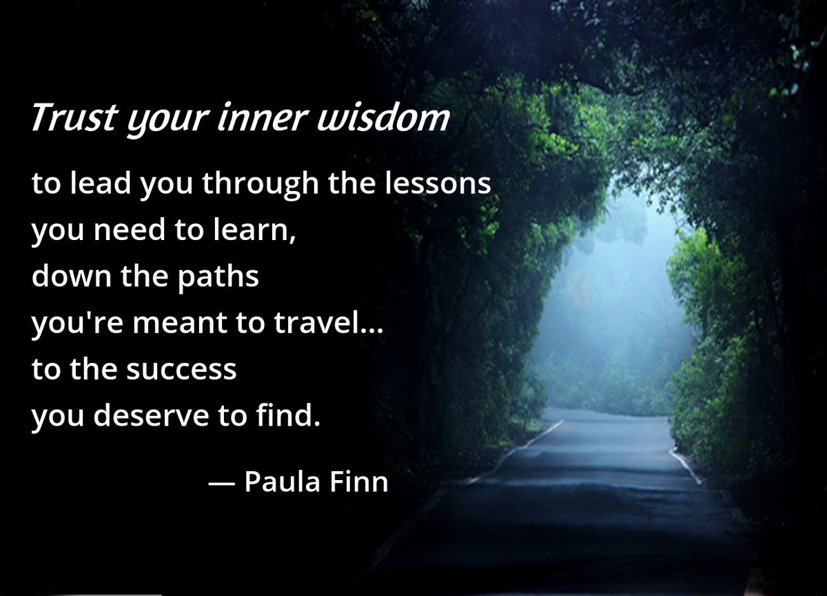 Trust your inner wisdom
to lead you through the lessons 
you need to learn,
down the paths you’re meant to travel...
to the success you deserve to find.
~ Paula Finn