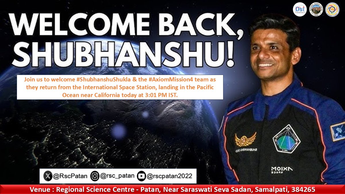 Regional Science Centre (RSC) Patan (@rscpatan) on Twitter photo <a href="/RscPatan/">Regional Science Centre (RSC) Patan</a> is organizing live streaming to welcome #ShubhanshuShukla & #AxiomMission4 as they return from the ISS, landing in the Pacific Ocean near California today at 3:01 PM IST.
Visit & join <a href="/RscPatan/">Regional Science Centre (RSC) Patan</a> to witness this historic, proud moment! <a href="/narottamsahoo/">Narottam Sahoo</a> <a href="/InfoGujcost/">Gujarat Council on Science & Technology 🇮🇳</a> <a href="/RscPatan/">Regional Science Centre (RSC) Patan</a> is organizing live streaming to welcome #ShubhanshuShukla & #AxiomMission4 as they return from the ISS, landing in the Pacific Ocean near California today at 3:01 PM IST.
Visit & join <a href="/RscPatan/">Regional Science Centre (RSC) Patan</a> to witness this historic, proud moment! <a href="/narottamsahoo/">Narottam Sahoo</a> <a href="/InfoGujcost/">Gujarat Council on Science & Technology 🇮🇳</a>