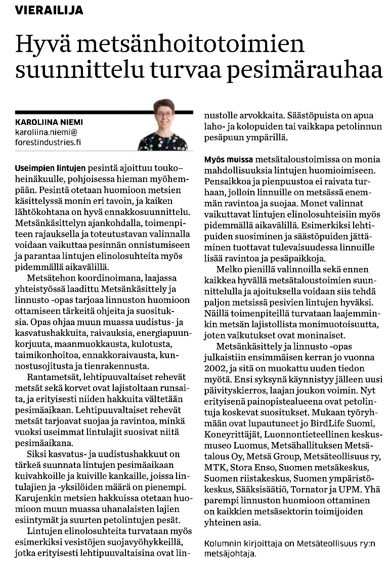 Metsänkäsittelyn ajankohdalla, toimien rajauksella ja toteutustavalla voidaan vaikuttaa pesinnän onnistumiseen ja parantaa lintujen elinolosuhteita pidemmälläkin aikavälillä. 
Metsänkäsittely ja linnusto -oppaan päivitys alkaa jälleen Metsätehon koordinoimana.
Kolumnini <a href="/MaasTul/">Maaseudun Tulevaisuus</a>