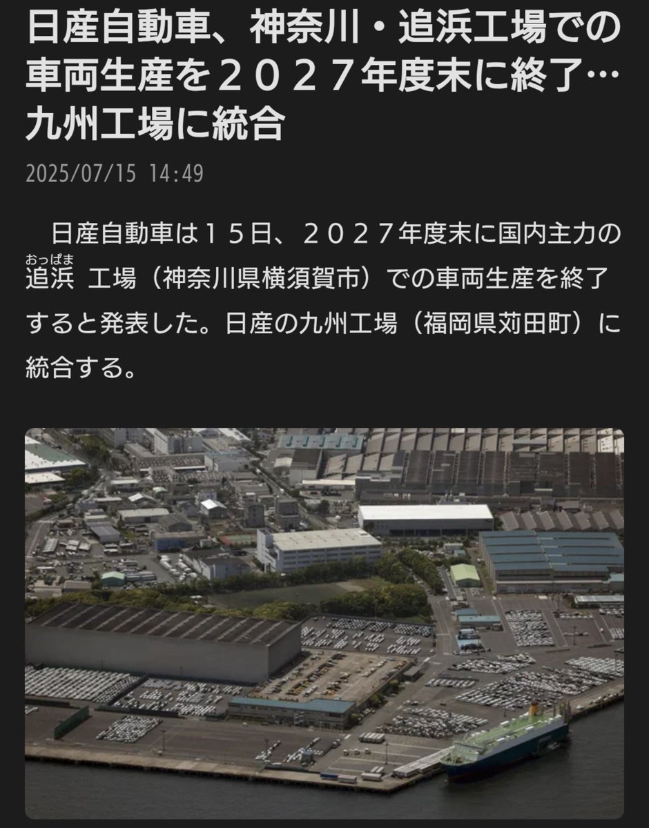 【悲報】神奈川、横須賀、終わる

日産追浜工場が閉鎖すると、そこで働く5000人だけじゃなく、神奈川県内の2300社のサプライヤーとそこで働く15万人もヤバいので、神奈川県と横須賀は相当ヤバいことになるらしい。

＞日産自動車、神奈川・追浜工場での車両生産を２０２７年度末に終了…九州工場に統合