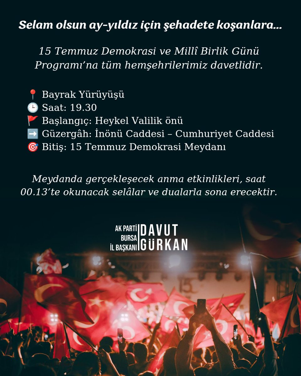 Selam olsun ay-yıldız için şehadete koşanlara…🇹🇷

15 Temmuz 2016’da ülkemiz ve demokrasimiz için canını siper eden şehitlerimizi rahmetle, gazilerimizi saygıyla anıyoruz.

15 Temmuz Demokrasi ve Millî Birlik Günü Programı’na tüm hemşehrilerimiz davetlidir.

📍 Bayrak Yürüyüşü
🕒
