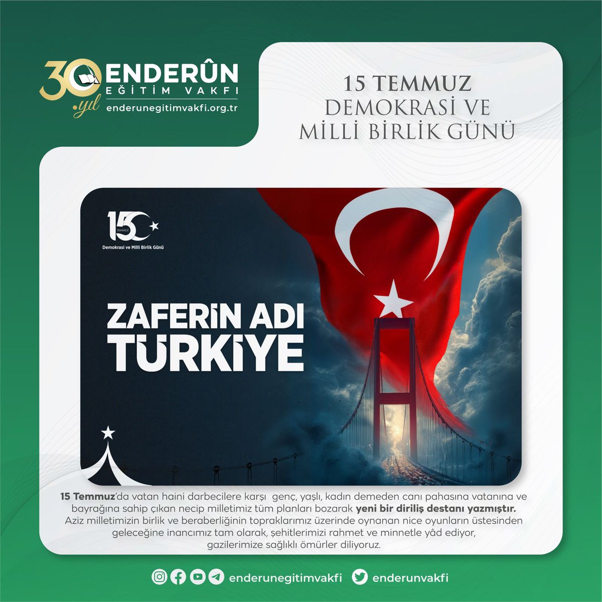 15 Temmuz’da vatan haini darbecilere karşı genç, yaşlı, kadın demeden canı pahasına vatanına ve bayrağına sahip çıkan necip milletimiz tüm planları bozarak yeni bir diriliş destanı yazmıştır.

Aziz milletimizin birlik ve beraberliğinin topraklarımız üzerinde oynanan nice