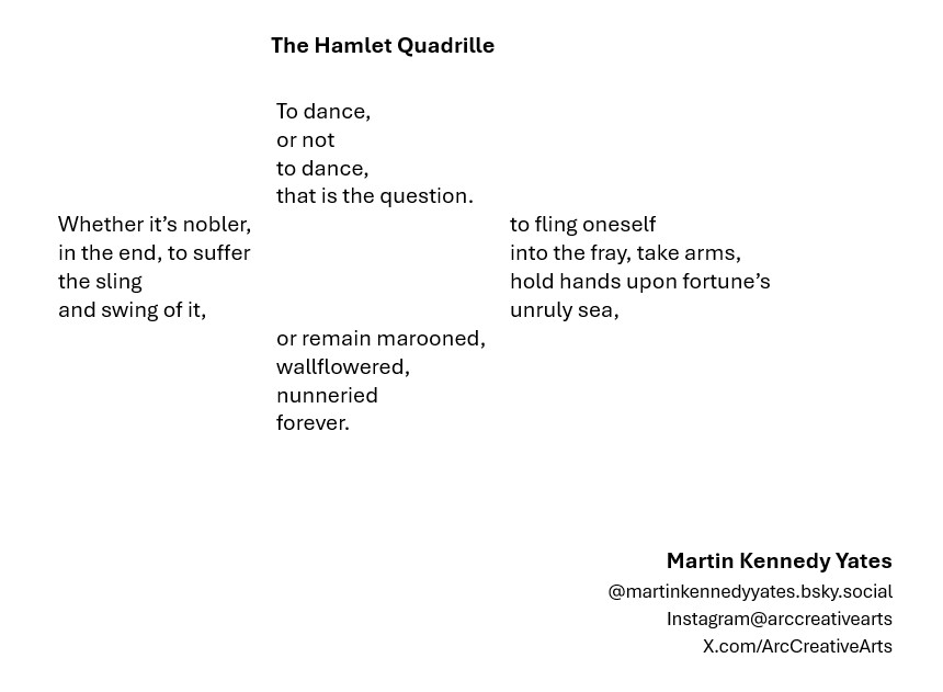 Martin Kennedy Yates (@arccreativearts) on Twitter photo Mornin' Kim <a href="/kim88110/">Kim Russell</a> & the <a href="/TopTweetTuesday/">TopTweetTuesday</a> crew π Here's my debut quadrille which I knew previously as a kinda square-dance for 4 couples, hence the form. I thought I'd have a bit of fun by combining Hamlet's dilemma about taking action with my mixed feelings about dancingπ€ͺ Mornin' Kim <a href="/kim88110/">Kim Russell</a> & the <a href="/TopTweetTuesday/">TopTweetTuesday</a> crew π Here's my debut quadrille which I knew previously as a kinda square-dance for 4 couples, hence the form. I thought I'd have a bit of fun by combining Hamlet's dilemma about taking action with my mixed feelings about dancingπ€ͺ
