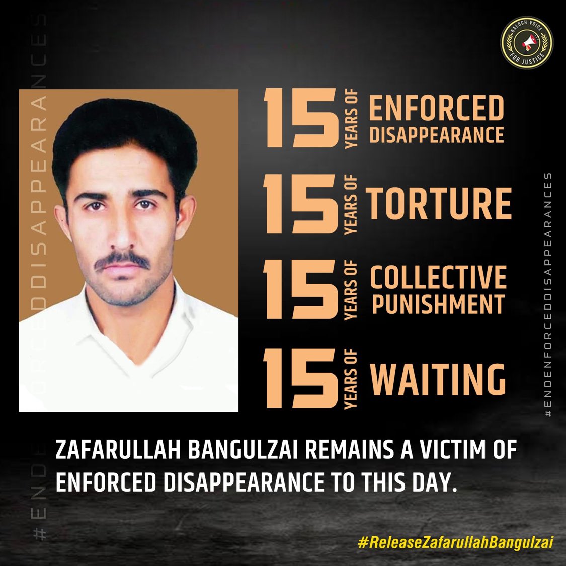 15 years of enforced disappearance
15 years of torture
15 years of collective punishment
15 years of waiting
Zafarullah Bangulzai was forcibly disappeared on July 13, 2010, and remains a victim of enforced disappearance to this day.
#ReleaseZafarUllahBangulzai