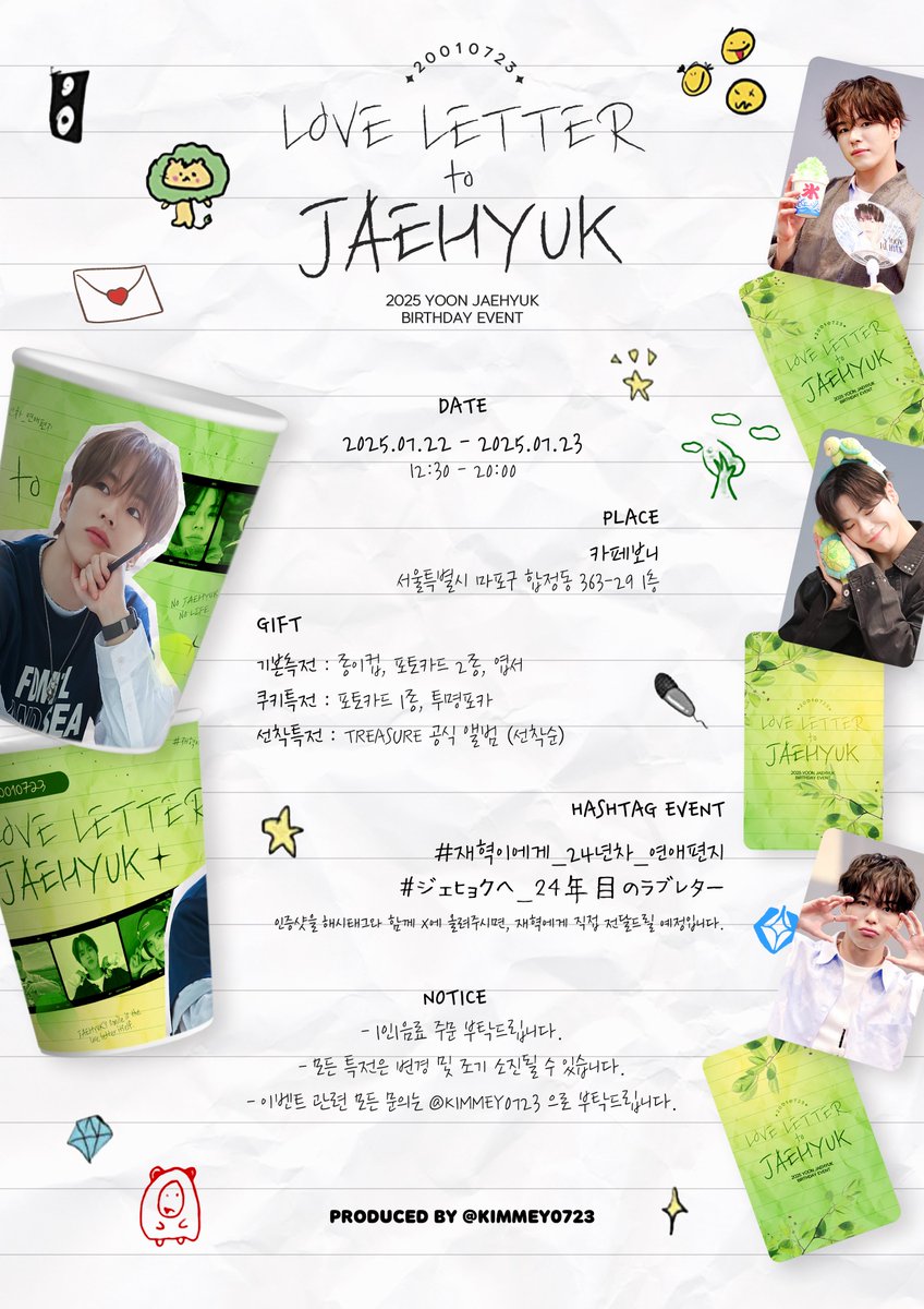 𝟤𝟢𝟤𝟧 ᴊᴀᴇʜʏᴜᴋ ʙ-ᴅᴀʏ ᴄᴀꜰᴇ ᴇᴠᴇɴᴛ

╭━━━━━━━━━━━━━╮
  𝗟𝗢𝗩𝗘 𝗟𝗘𝗧𝗧𝗘𝗥 𝘁𝗼 𝗝𝗔𝗘𝗛𝗬𝗨𝗞 💌𓈒𓏸⌇
╰━ｖ━━━━━━━━━━━╯

✎️ꪑ 𝟬𝟳.𝟮𝟮 ~ 𝟬𝟳.𝟮𝟯
✎️ꪑ 𝗖𝗔𝗙𝗘 𝗕𝗢𝗡𝗡𝗜𝗘
💌 #재혁이에게_24년차_연애편지

#윤재혁 #YOONJAEHYUK