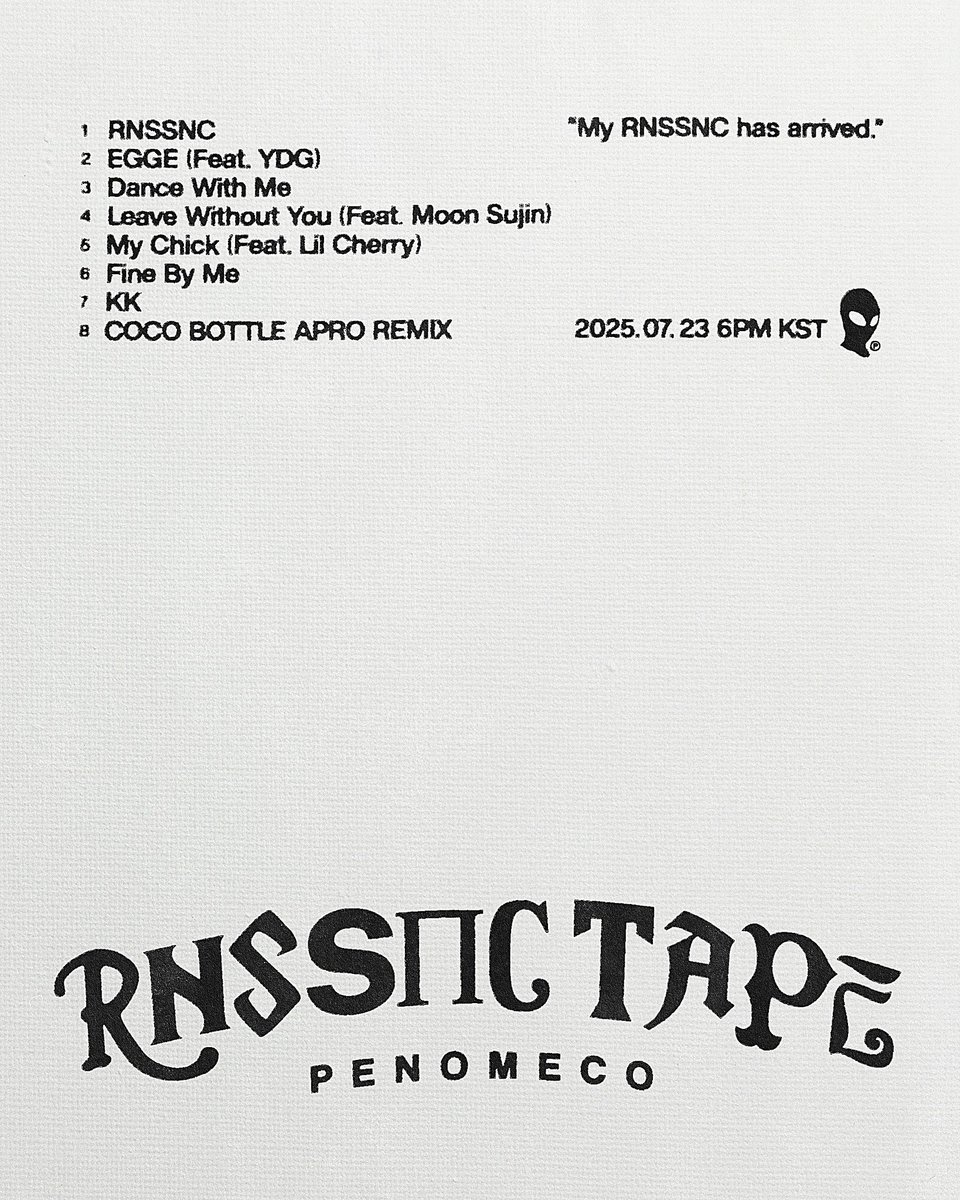 페노메코 (PENOMECO) EP [RNSSNC TAPE]

2025. 07. 23. 6PM (KST)

▪Track-list▪
01. RNSSNC
02. EGGE (Feat. YDG)
03. Dance With Me
04. Leave Without You (Feat. 문수진)
05. My Chick (Feat. Lil Cherry)
06. Fine By Me
07. ㅋㅋ
08. COCO BOTTLE APRO REMIX

#페노메코 #PENOMECO
#RNSSNCTAPE