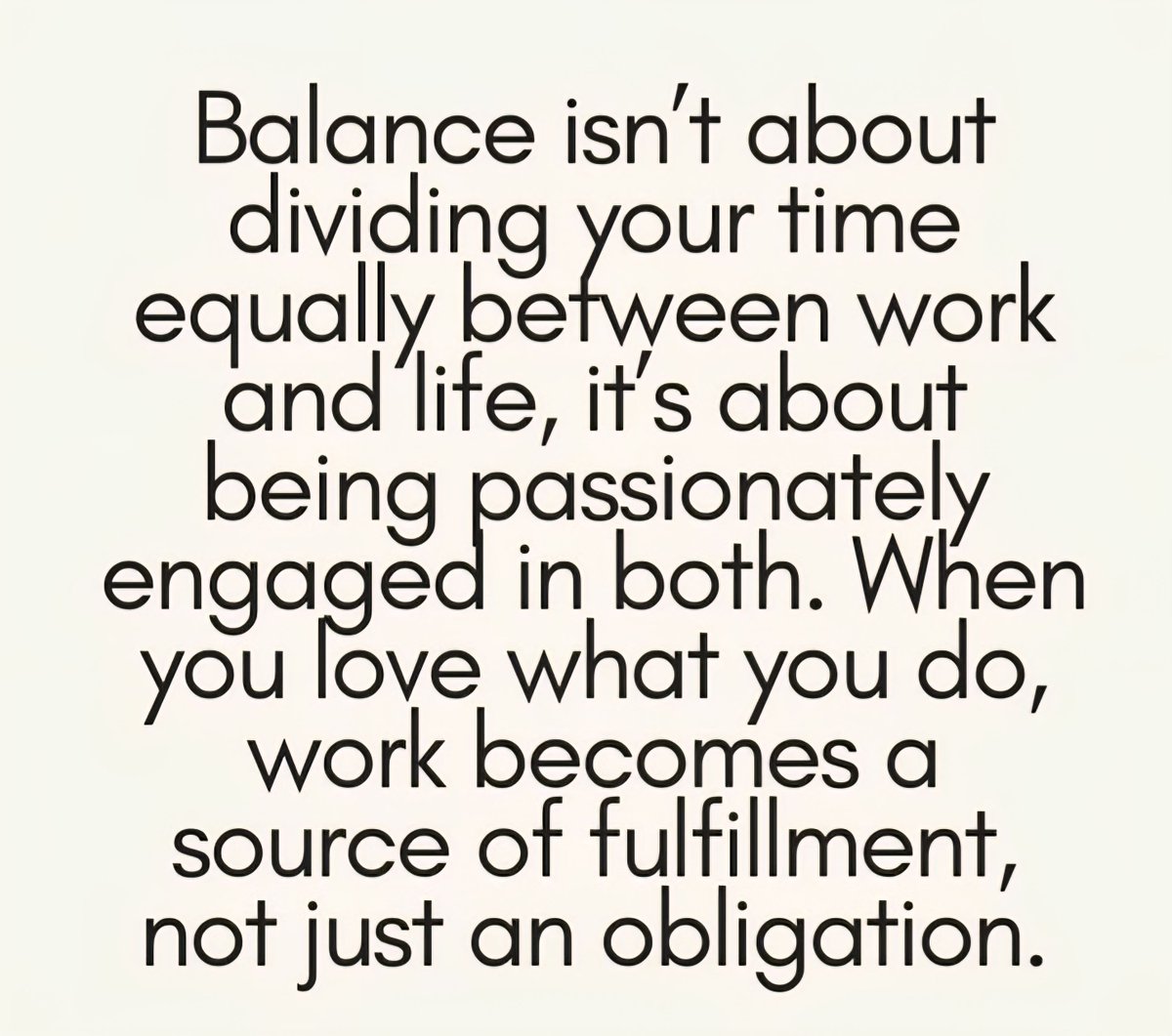 Balance isn’t about dividing time—it’s about loving every moment spent.  
Let passion guide both your work and your life, and fulfillment will follow. 

#WorkLifeHarmony #LiveYourPassion #MindfulSuccess   #LoveWhatYouDo