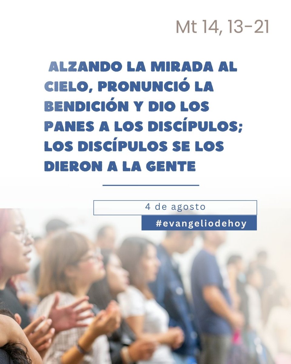 #EvangelioDeHoy. 4 de agosto. Mt 14, 13-21. Alzando la mirada al cielo, pronunció la bendición y dio los panes a los discípulos; los discípulos se los dieron a la gente
