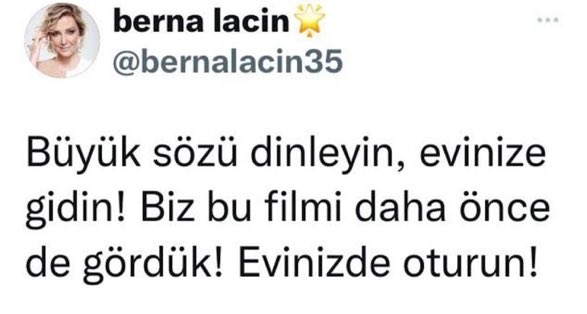Bir şey soracağım arkadaşlar!

Oyuncu görünümlü Berna Laçin'in, 15 Temmuz gecesi sokağa çıkan vatandaşlarımıza "büyük sözü dinleyin evinize gidin…Biz bu filmi daha öncede gördük.  Evinizde Oturun" diye paylaşım yaptığı doğru mu?