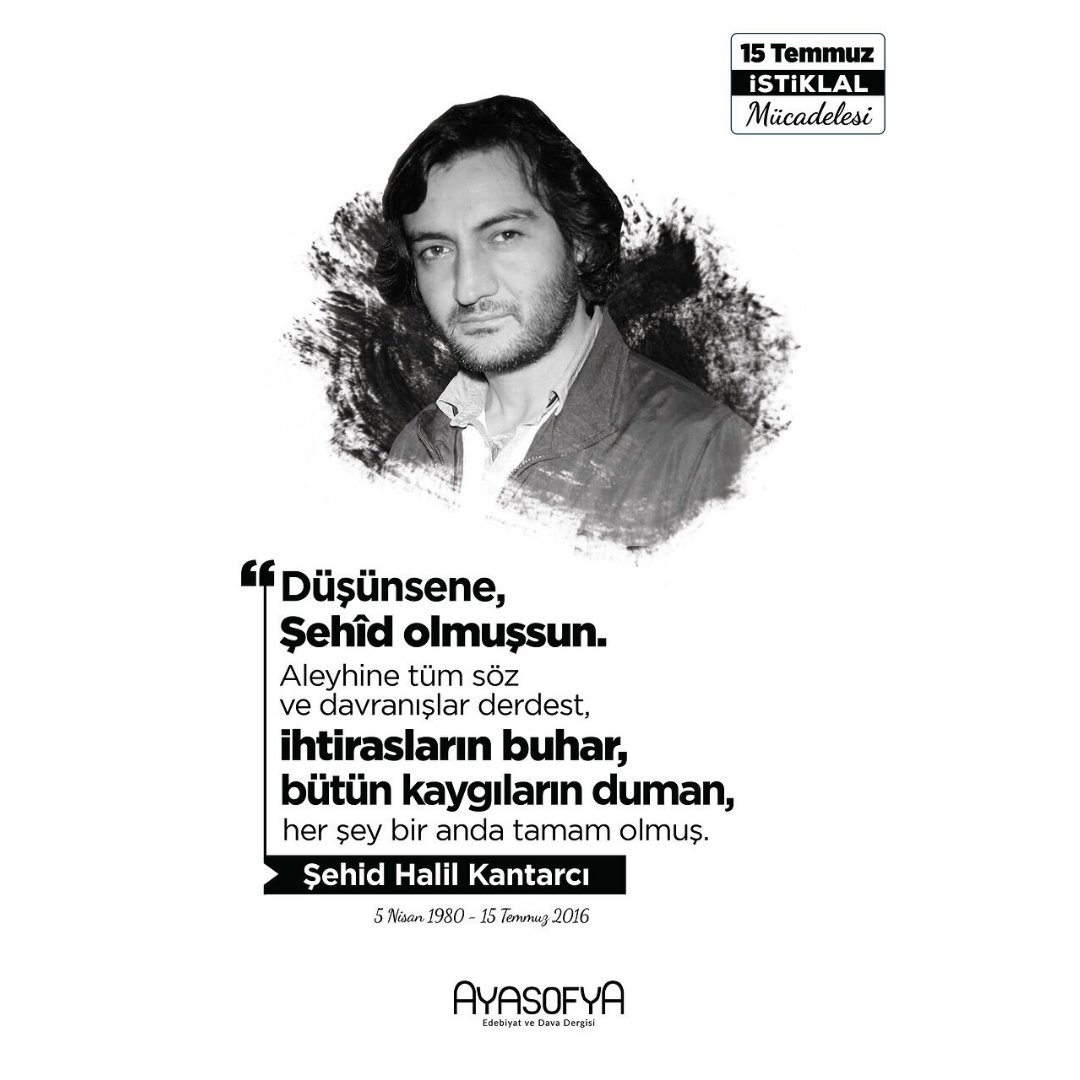“Düşünsene, şehid olmuşsun. Aleyhine tüm söz ve davranışlar derdest, ihtirasların buhar, bütün kaygıların duman, herşey bir anda tamam olmuş.”

Şehit Halil Kantarcı 

#HalilKantarcı #15Temmuz 🇹🇷
