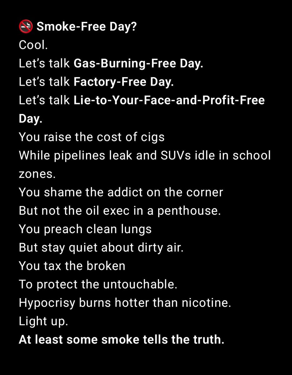 👉 "If we’re talking harm, let’s talk all of it."

#SmokeFreeDay #TruthOverTrends #GasFreeDay #SystemicHypocrisy #LetThemBreatheToo #NicotineVsOil #WhoReallyProfits #StreetLevelTruth #OpenYourEyes #ModernMadness #FireInTheStreets