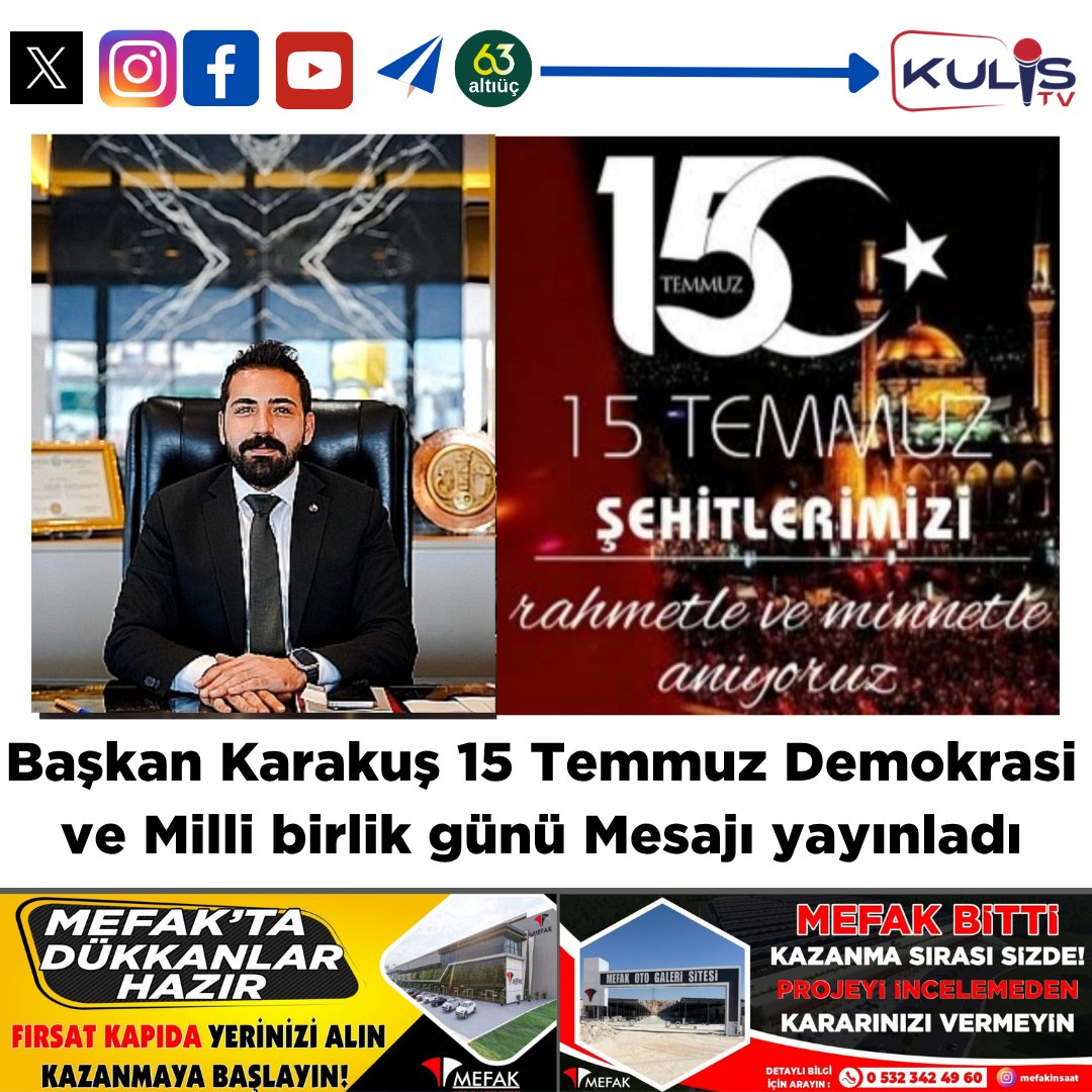 Başkan Karakuş 15 Temmuz Demokrasi ve Milli birlik günü Mesajı yayınladı 

TOBB Şanlıurfa İl Genç Girişimciler İcra Kurulu Başkanı Mehmet Suphi Karakuş, 15 Temmuz Demokrasi ve Milli Birlik Günü dolayısıyla yayımladığı mesajında şu ifadelere yer verdi:
<a href="/Msuphikarakus/">Mehmet Suphi KARAKUŞ</a>