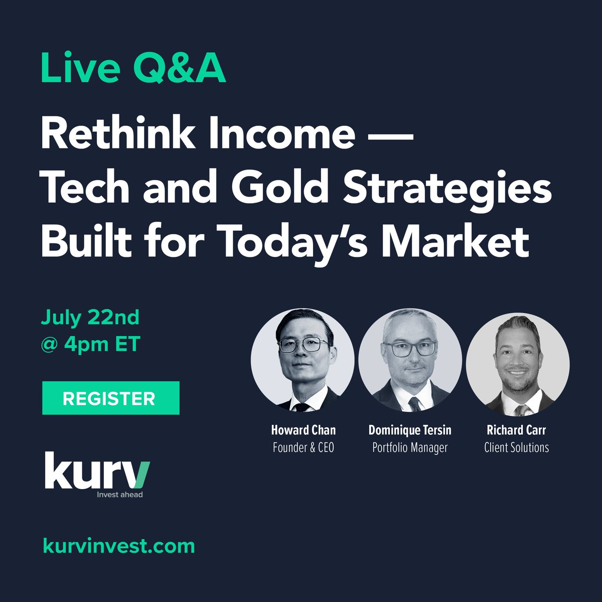 ONE WEEK! Kurv will host a live Q&amp;A next Tuesday, July 22nd at 4pm ET / 1pm PT featuring Founder and CEO Howard Chan and Portfolio Manager Dominique Tersin, moderated by Client Solutions Richard Carr. The discussion will help you rethink income approaches from non-traditional