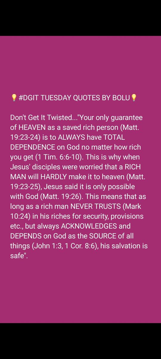 Bobsman6's tweet image. 💡#DGIT TUESDAY QUOTES BY BOLU💡

Don&apos;t Get It Twisted...&quot;Your only guarantee of HEAVEN as a saved rich person (Matt. 19:23-24) is to ALWAYS have TOTAL DEPENDENCE on God no matter how rich you get (1 Tim. 6:6-10)&quot;.