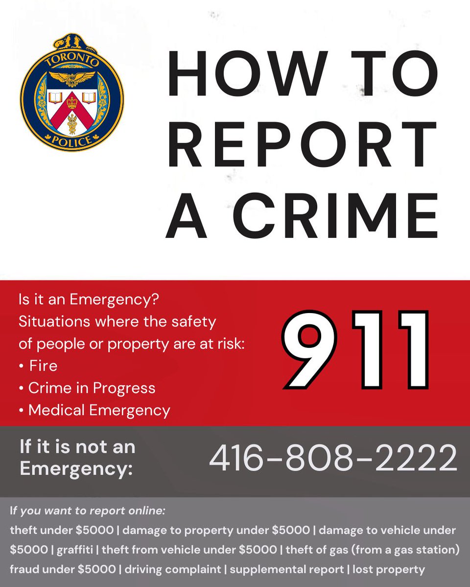 Knowing how to report a crime can make all the difference. Emergency- fire, crime in progress or medical emergency- call 911. Non-emergencies, call 416-808-2222. Report certain incidents online-damage under $5000, lost property &amp; more. Stay informed. Stay safe.