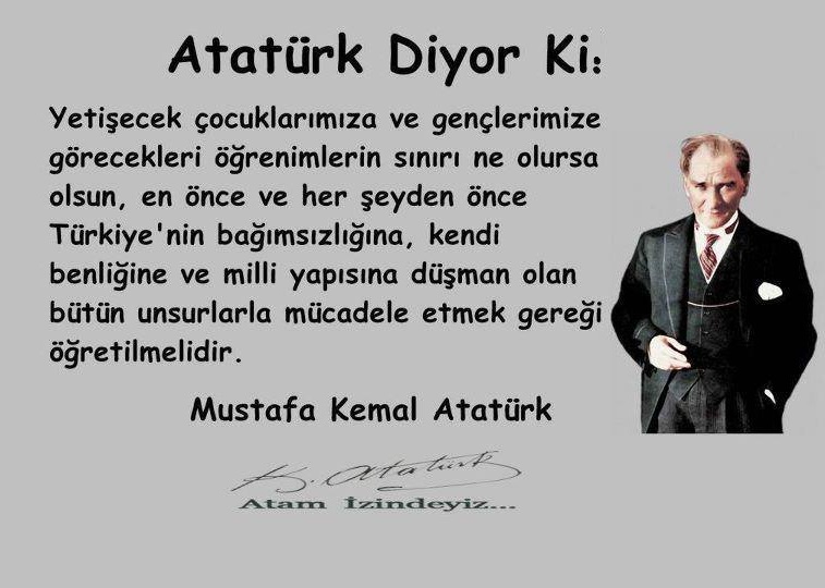 🇹🇷"Yetişecek çocuklarımıza ve gençlerimize görecekleri tahsilin hududu ne olursa olsun, en evvel ve her şeyden evvel Türkiye'nin istiklaline, kendi benliğine, milli geleneklerine düşman olan unsurlarla mücadele etmek lüzumu öğretilmelidir."   M. K. Atatürk