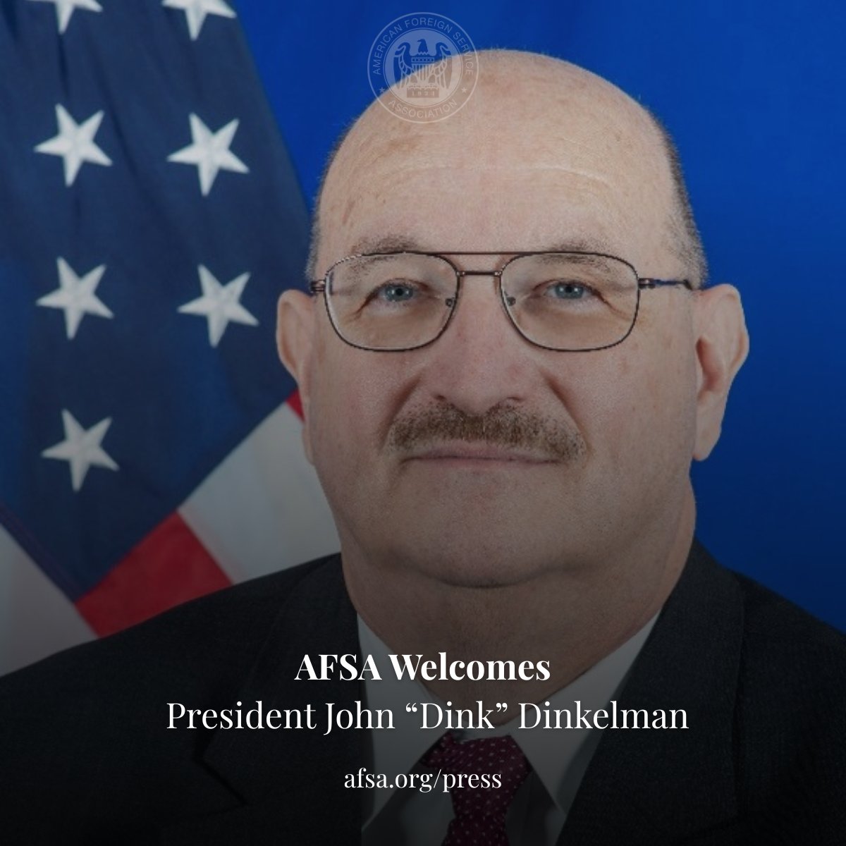 We're pleased to welcome our new president, John “Dink” Dinkelman.

A member of the Senior Foreign Service, Dinkelman brings nearly 40 years of distinguished service at the Department of State.

In a sobering reflection of the moment, Dinkelman steps into this role just after