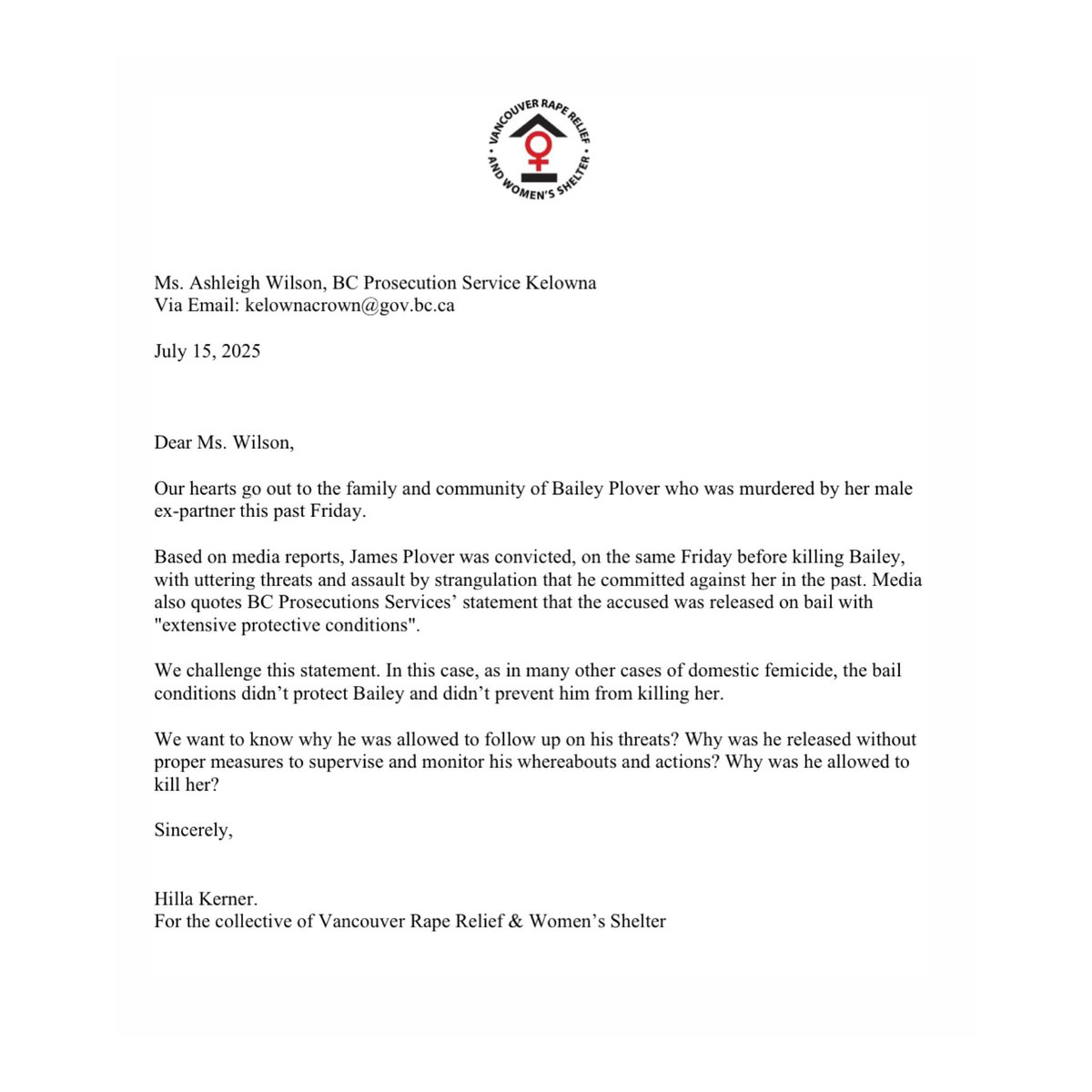 Our letter to Kelowna Prosecution Service regarding the #femicide of Bailey Plover 
We want to know why he was allowed to follow up on his threats? Why was he released without proper measures to supervise and monitor his whereabouts and actions? Why was he allowed to kill her?