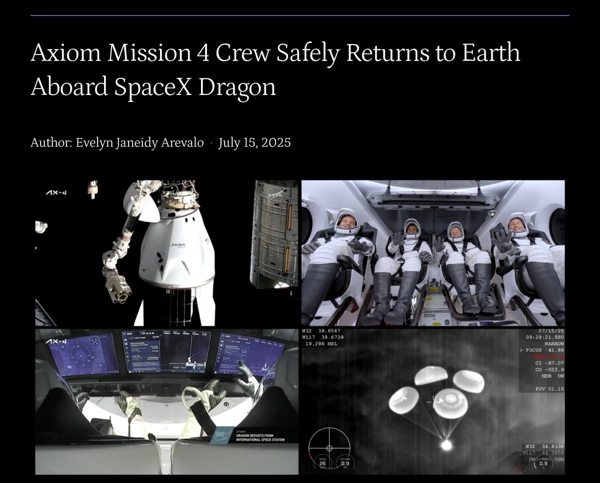 Evelyn Janeidy Arevalo (@janeidyeve) on Twitter photo ๐ฎ๐๐๐๐๐ ๐ฎ๐๐๐๐๐๐๐๐๐
Axiom Mission 4 Crew Safely Returns to Earth Aboard SpaceX Dragon
The Axiom Mission 4 (Ax-4) crew splashed down safely in the Pacific Ocean off San Diego, California, at 2:31 a.m. PT (5:31 a.m. ET) on July 15, concluding an 18-day mission to ๐ฎ๐๐๐๐๐ ๐ฎ๐๐๐๐๐๐๐๐๐
Axiom Mission 4 Crew Safely Returns to Earth Aboard SpaceX Dragon
The Axiom Mission 4 (Ax-4) crew splashed down safely in the Pacific Ocean off San Diego, California, at 2:31 a.m. PT (5:31 a.m. ET) on July 15, concluding an 18-day mission to