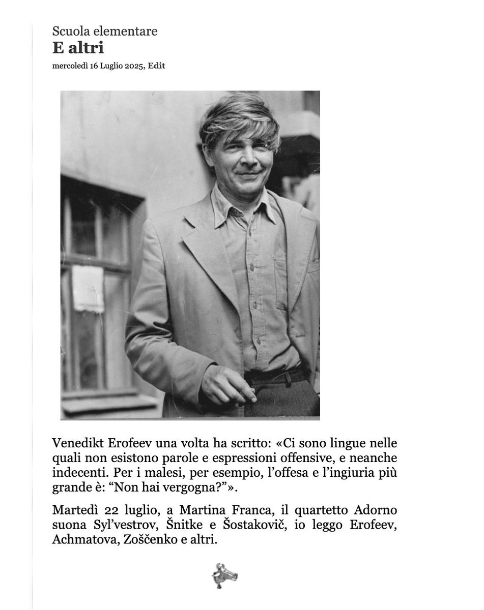 paolonori's tweet image. Venedikt Erofeev una volta ha scritto: Ci sono lingue nelle quali non esistono parole e espressioni offensive, e neanche indecenti. Per i malesi, per esempio, l’offesa e l’ingiuria più grande è: “Non hai vergogna?”».
Il 22 luglio a Martina Franca