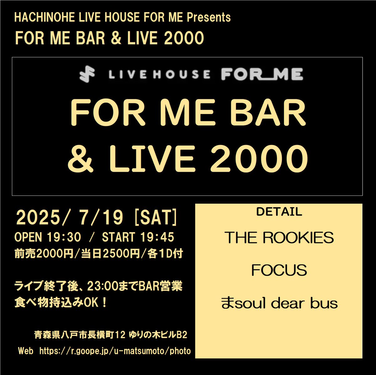 【 FOR ME BAR ＆ LIVE 2000 】

FOR ME BAR ＆ LIVE 2000

2025年7月19日(土)
＠八戸 LIVE HOUSE FOR ME
OPEN 19:30/START 19:45
前売2000円(1D付)/当日2500(1D付)

ACT
THE ROOKIES
FOCUS
まsoul dear bus

ライブ終了後、23:00までBAR営業
食べ物持込みOK！