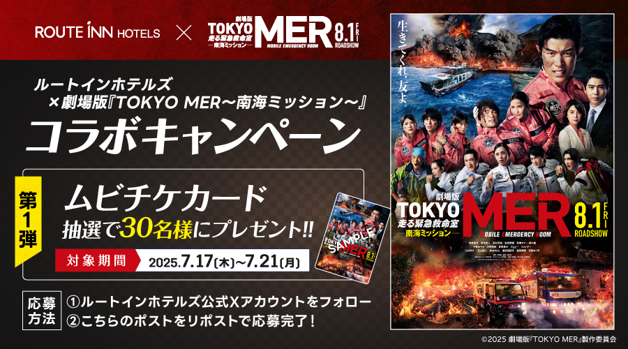 ／
2025年8月1日公開！
劇場版『TOKYO MER～走る緊急救命室～南海ミッション』コラボキャンペーン第1弾🚨
＼

抽選で30名様に #ムビチケカード プレゼント✨

🚑応募方法
①<a href="/routeinn_hotels/">ルートインホテルズ【公式】</a>をフォロー
②本投稿をリポスト

🔽詳しくはこちら
route-inn.co.jp/campaign/151/

#tokyomer #ルートインホテルズ