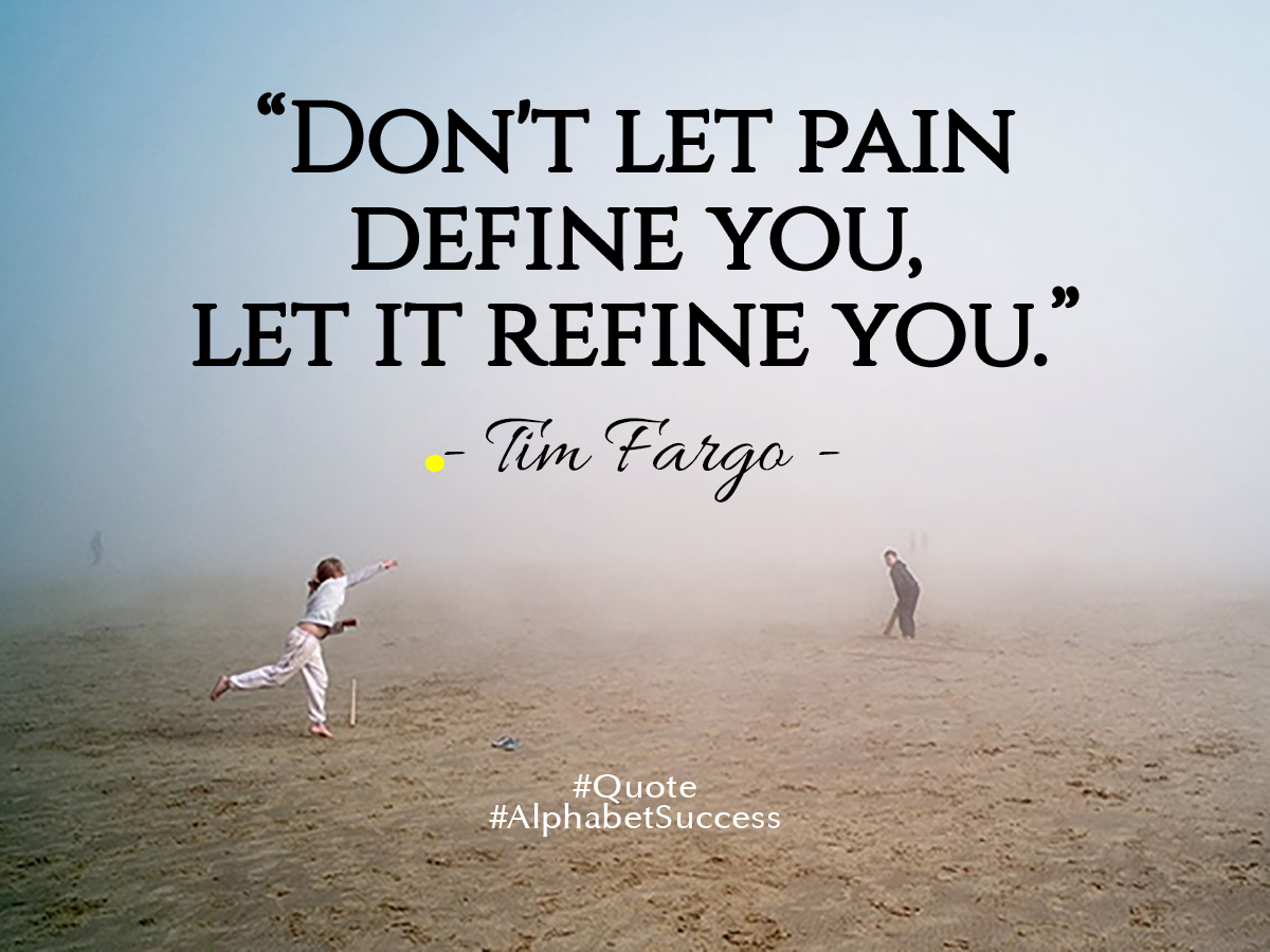 Don't let pain define you, let it refine you. - Tim Fargo #quote #wednesdaywisdom