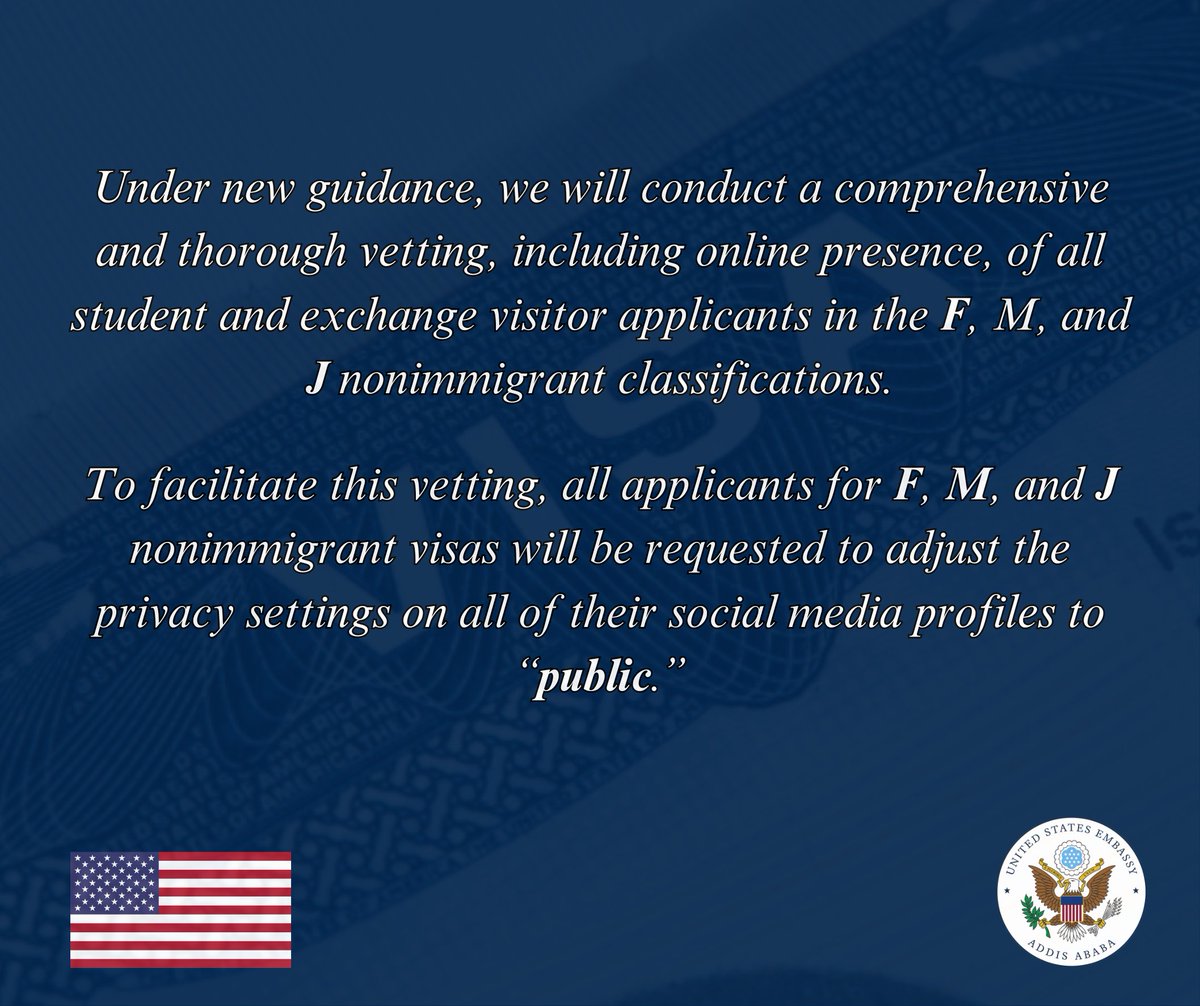 USEmbassyAddis's tweet image. በአዲሱ መመሪያ መሠረት በጉብኝት ቪዛ መደብ ውስጥ የF ፣ M እና J ሁሉም የተማሪ እና የልውውጥ (Exchange) ቪዛ አመልካቾችን የበይነ መረብ (online) አጠቃቀም ጨምሮ ሁሉን አካታች እና ጥልቅ የሆነ ማጣራት እናካሄዳለን።
ይህን የማጣራት ሥራ ለማቀላጠፍ…