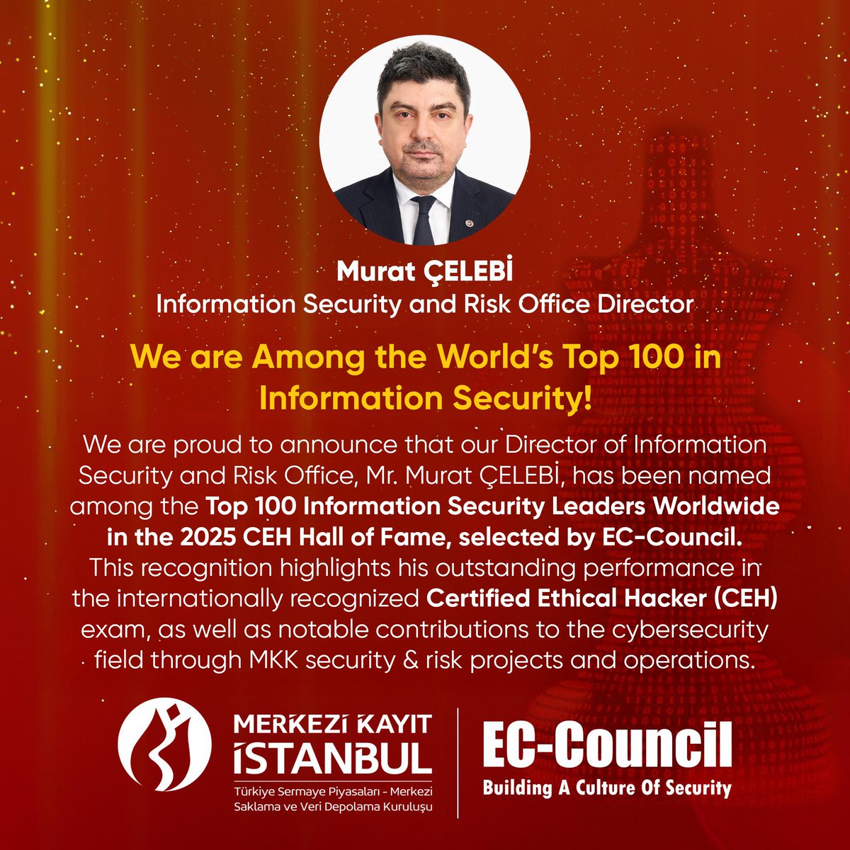 We are Among the World’s Top 100 in Information Security!
We are proud to announce that our Director of Information Security and Risk Office, Mr. Murat ÇELEBİ, has been named among the Top 100 Information Security Leaders Worldwide in the 2025 CEH Hall of Fame, selected by