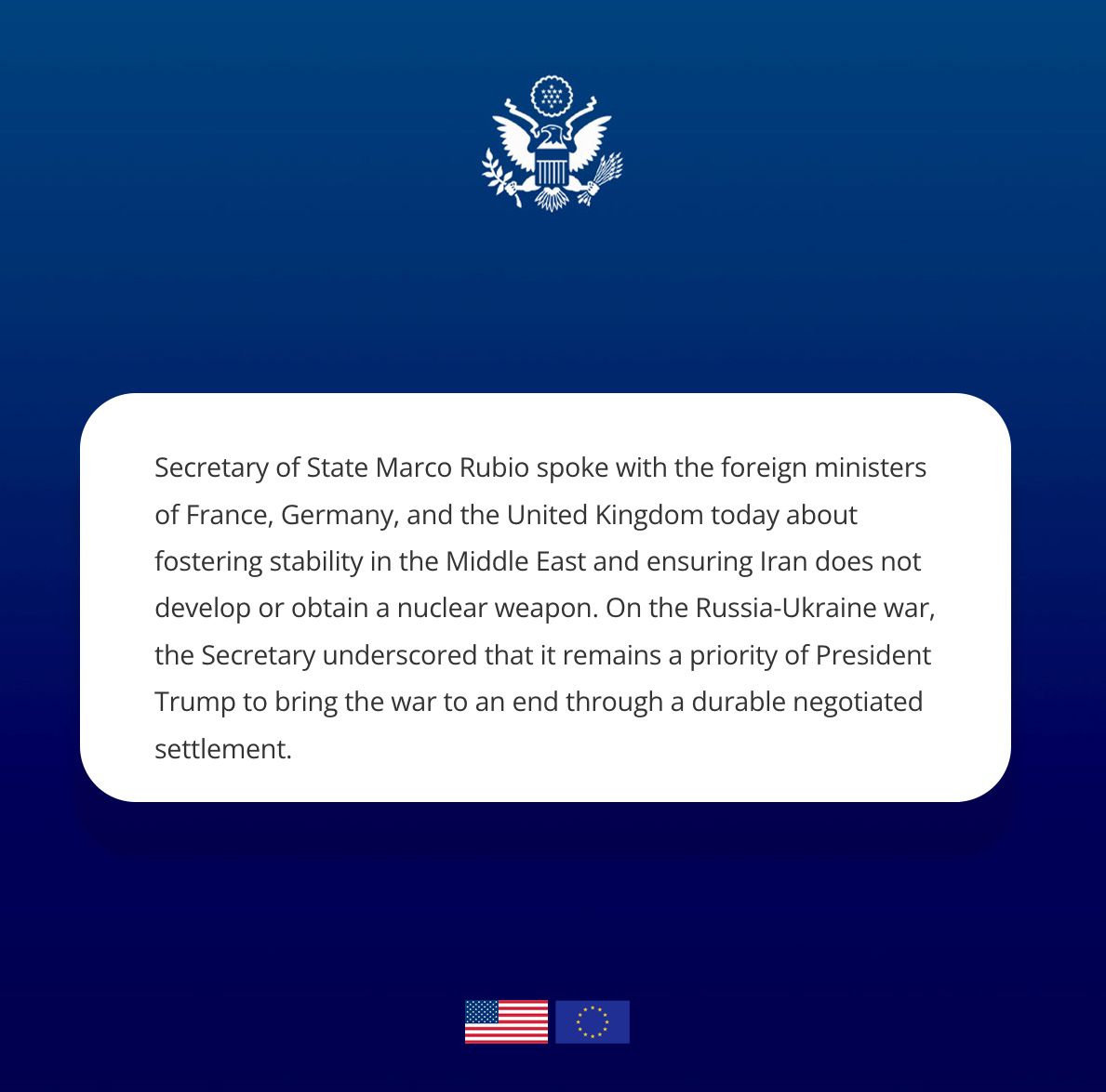 US2EU's tweet image. .@SecRubio spoke with the foreign ministers of 🇫🇷🇩🇪🇬🇧 about fostering stability in the #MiddleEast and ensuring Iran does not develop or obtain a nuclear weapon.
On the Russia-Ukraine war, the Secretary underscored that it remains a priority of @POTUS to bring the war to an end…
