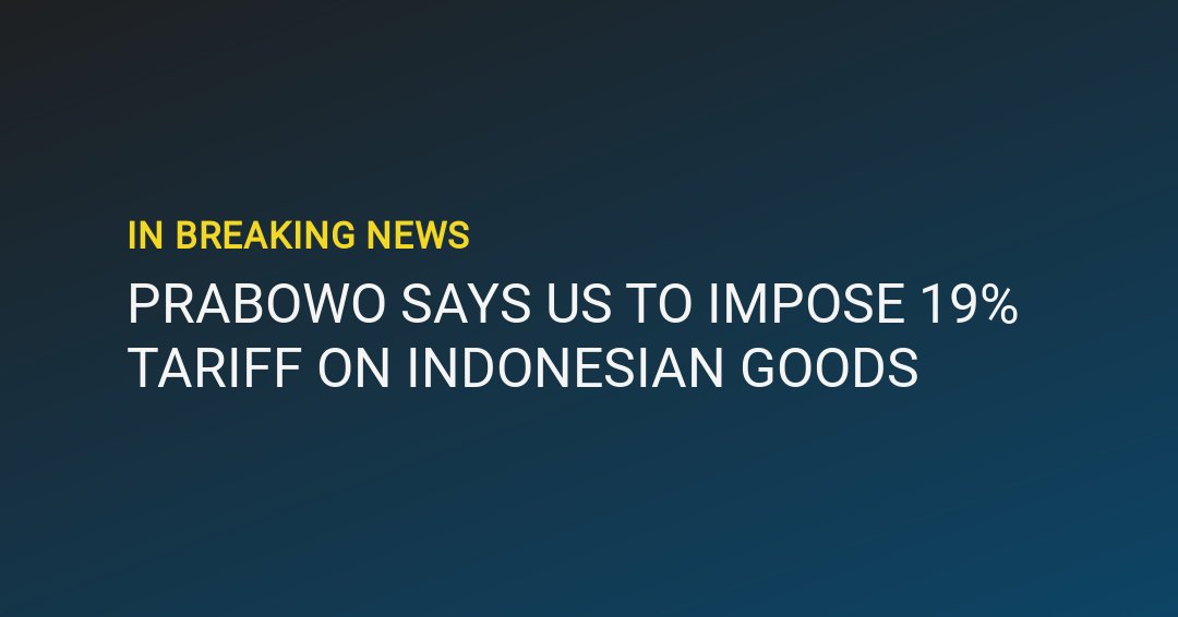 🚨BREAKING: PRABOWO SAYS US TO IMPOSE 19% TARIFF ON INDONESIAN GOODS