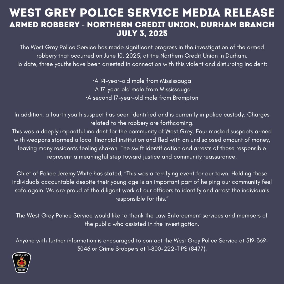 West Grey Police Service Media Release - Armed Robbery - Northern Credit Union, Durham Branch - Updated July 3, 2025
Anyone with information is asked to contact the West Grey Police Service at 519-369-3046, or Crime Stoppers at 1-800-222-TIPS (8477).