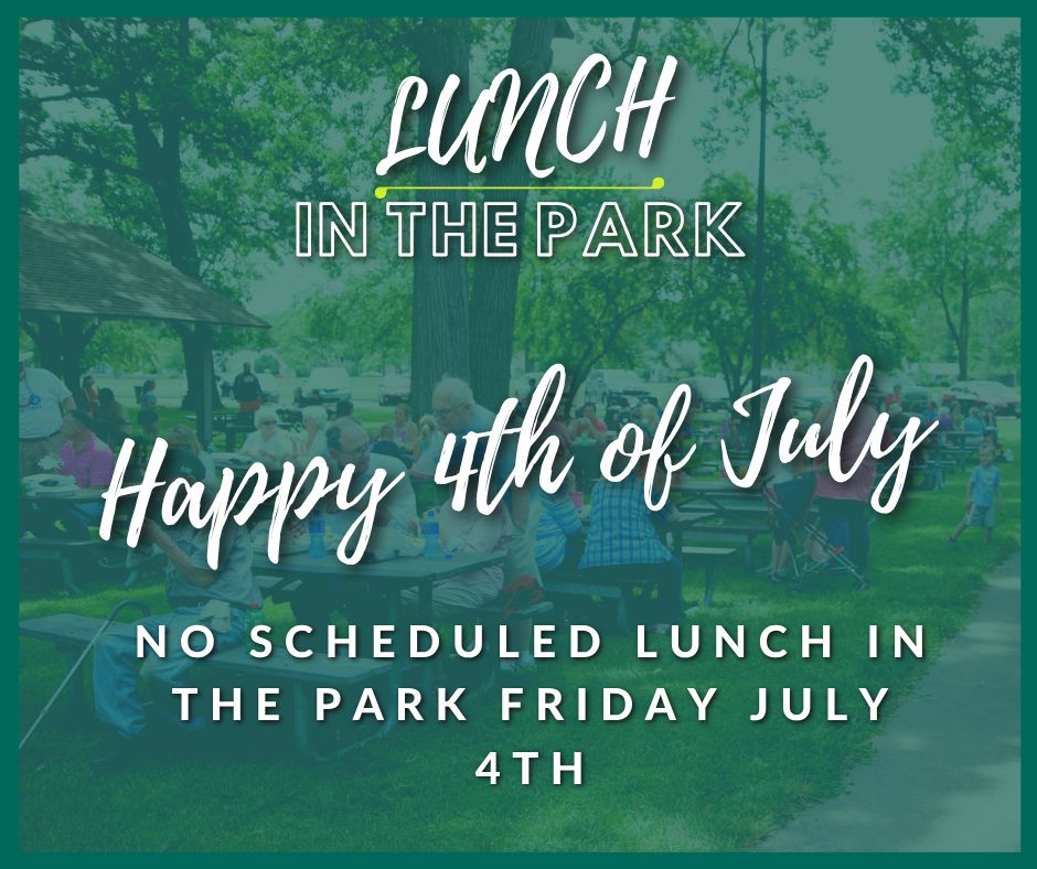 Please note that there will be no Lunch in the Park event this Friday as we celebrate Independence Day. Enjoy the holiday with family and friends, and we look forward to seeing you at our next event!