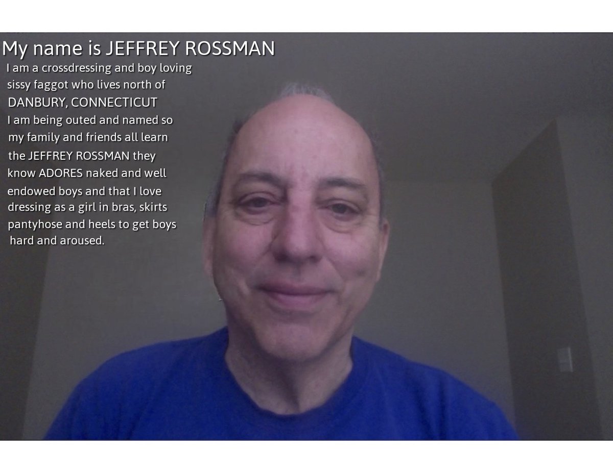I  am Jeffrey Rossman from outside Danbury,Connecticut.  I am a sissy faggot who shaves  his legs, wears panties, pantyhose, skirts, leggings and high heels.  showing my face in full view without any makeup  or wig to hide under so there will be no doubt who I really am