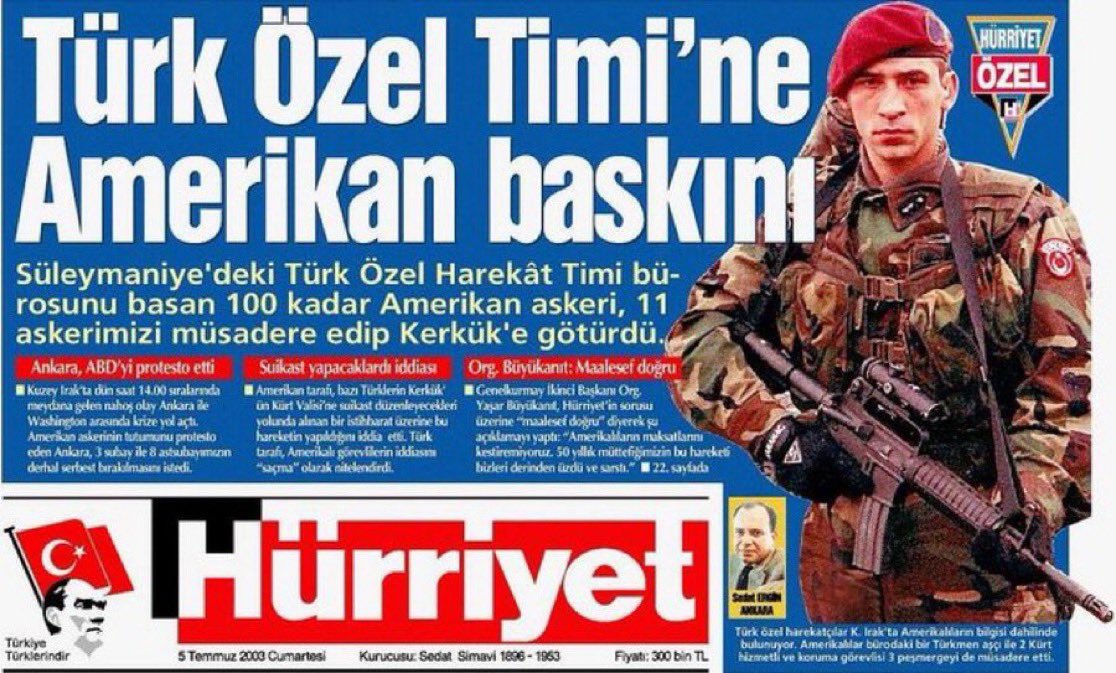 4 Temmuz 2003’te, Kuzey Irak’ın Süleymaniye kentinde, ABD askerleri yanlarında Peşmergeler bulunduğu halde, bir Binbaşı komutasında 11 TSK personelinin başına çuval geçirdi.
-Türk askerleri 60 saat boyunca alıkonularak sorgulandı. Bu olay, düşmanca bir tutumdu. 
-“Kasaptaki ete