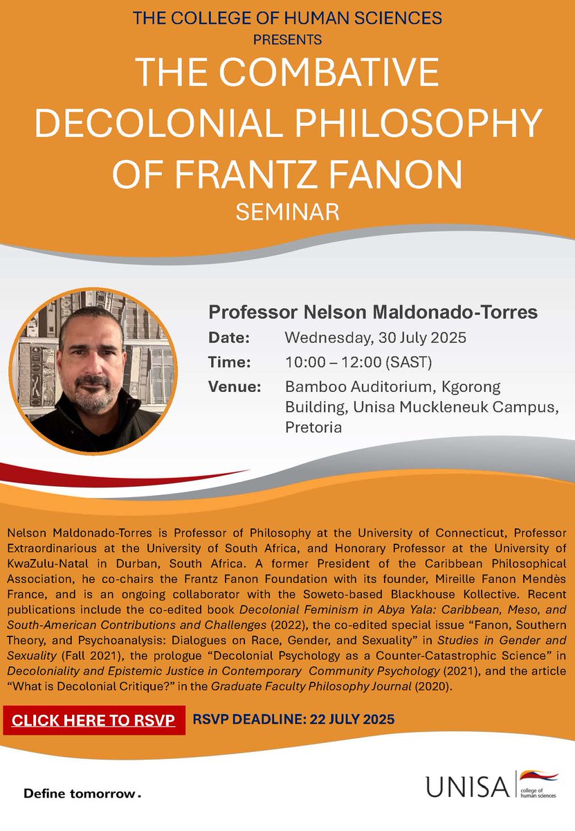 The Combative Decolonial Philosophy of Frantz Fanon

with Professor Nelson Maldonado-Torres

When: 30 July 2025
Time: 10:00 – 12:00 (SAST)
Where: Bamboo Auditorium, Kgorong Building, Unisa Muckleneuk Campus, PTA

Register to attend by 22 July 2025: forms.office.com/r/JTT0h2njc9