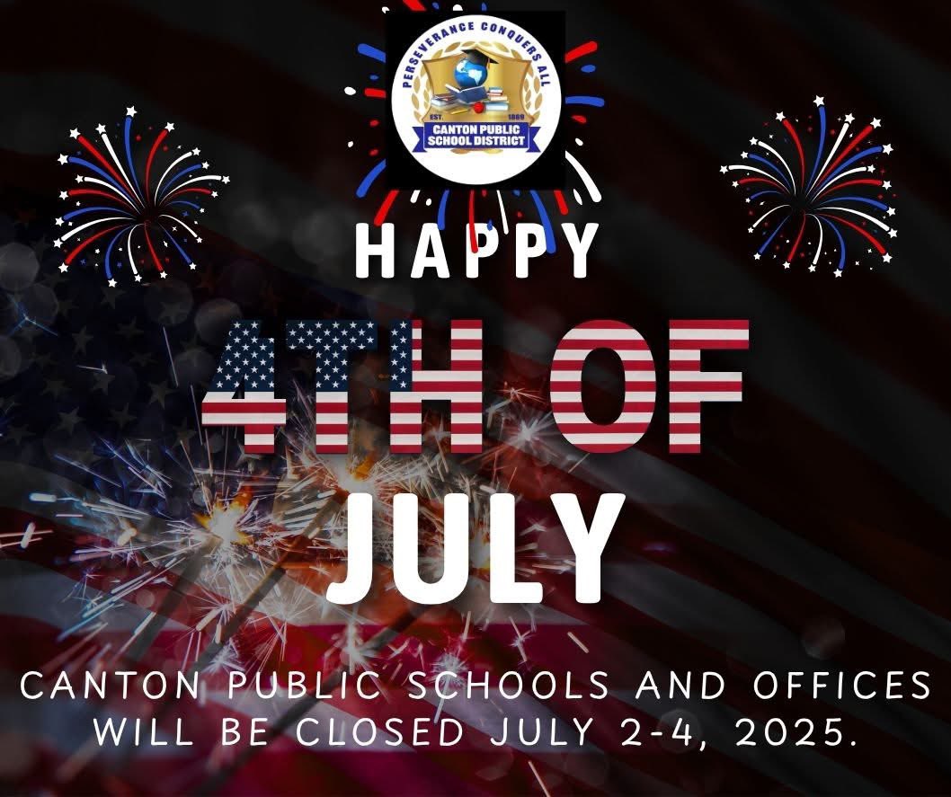 Canton Public Schools and offices will be closed on Tuesday, July 2, through Friday, July 4, 2025, in observance of Independence Day. Please stay safe and enjoy your Fourth of July celebrations!