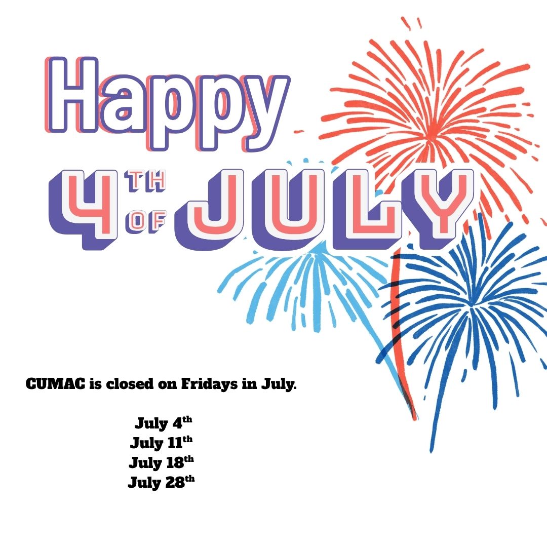 Happy 4th of July! We hope everyone has a fun and safe weekend! 

Please note CUMAC is closed on Fridays in July. 
July 4th, July 11th, July 18th, and July 28th.