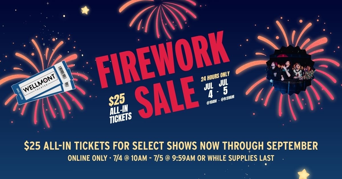 Summer's here and we're having a Firework Sale to celebrate 🎆
 
Get $25 all-in tickets for select shows through September! This 24-hour deal is ONLINE ONLY and runs July 4 @ 10AM - July 5 @ 9:59AM.
 
Max limit of 4 for each transaction. Available while supplies last.